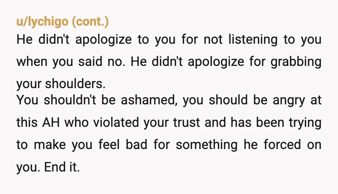 u/Foreign-Tangerine246
End the engagement and leave his nasty ass!!! You were sexually assaulted, get the help you need and report him.
He deserves to have his life and reputation ruined.