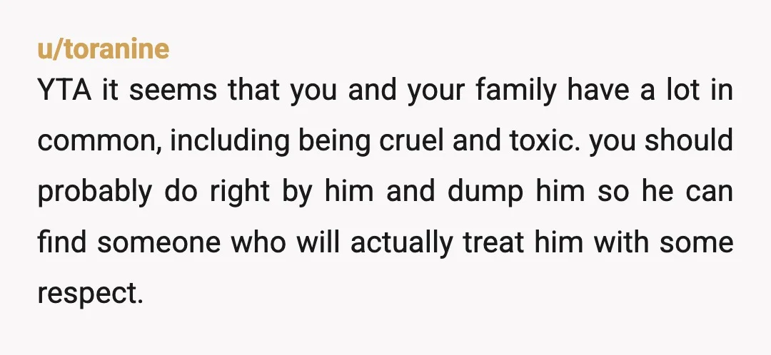 u/Wild-Self-24 Ew. The "that's just how they are to everybody" is such a s way to brush off bad behavior, and you're being a s girlfriend by telling him his...