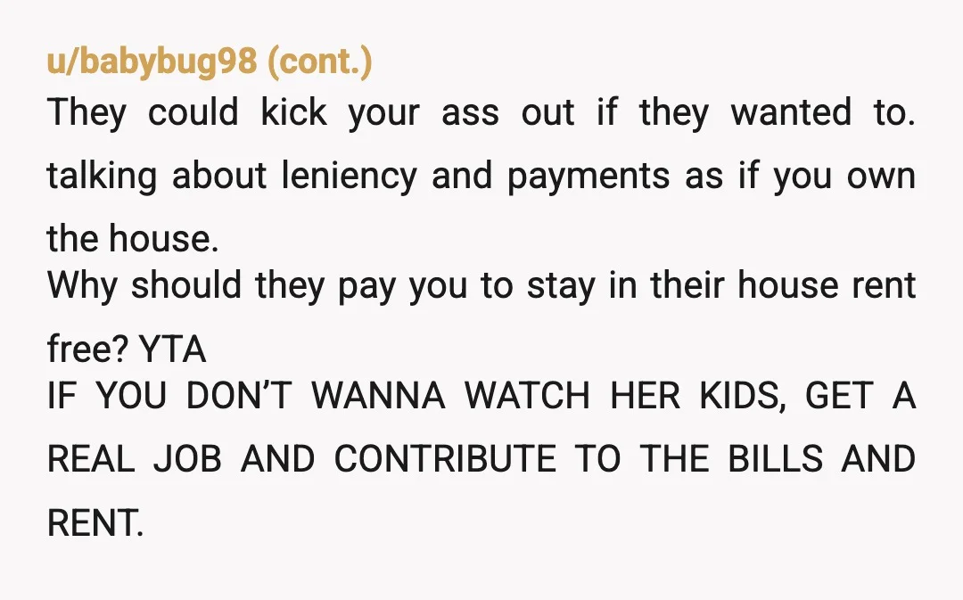 u/cb1977007
YTA.
I would be too ashamed to continue to live under her roof or eat her food.
You should move back to your mom’s.