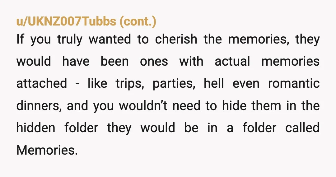 u/FishScrumptious I don't understand this idea of trying to erase evidence of your past because someone else might not like every person in your past. Like, it was still part...