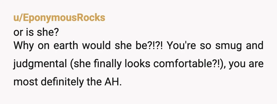 u/miaumeeow YTA. You did mean something bad with it. Your entire post makes it clear what you thought of how she dressed before and that you were essentially looking down...