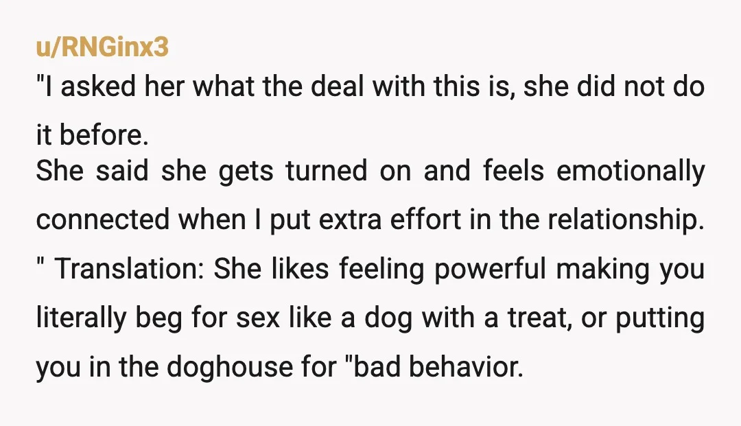 u/CyclicRate38 Sex cannot be transactional in a relationship. You are NTA at all. Did your wife see some dumbass tiktok or something that said this was a good idea? Because...