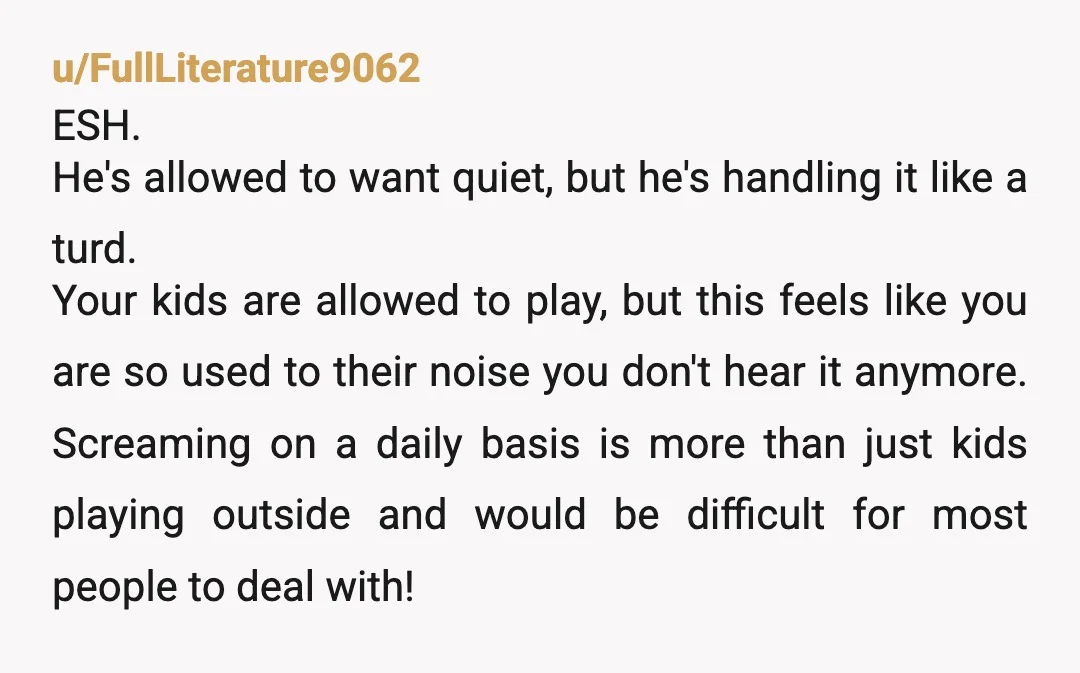 u/Emotional_Newspaper5 Look lady, noise complaints aren't personal judgements. They're a request for manners. And usually, if someone starts acting out because of noise, it's because their earlier, kinder, quieter requests...