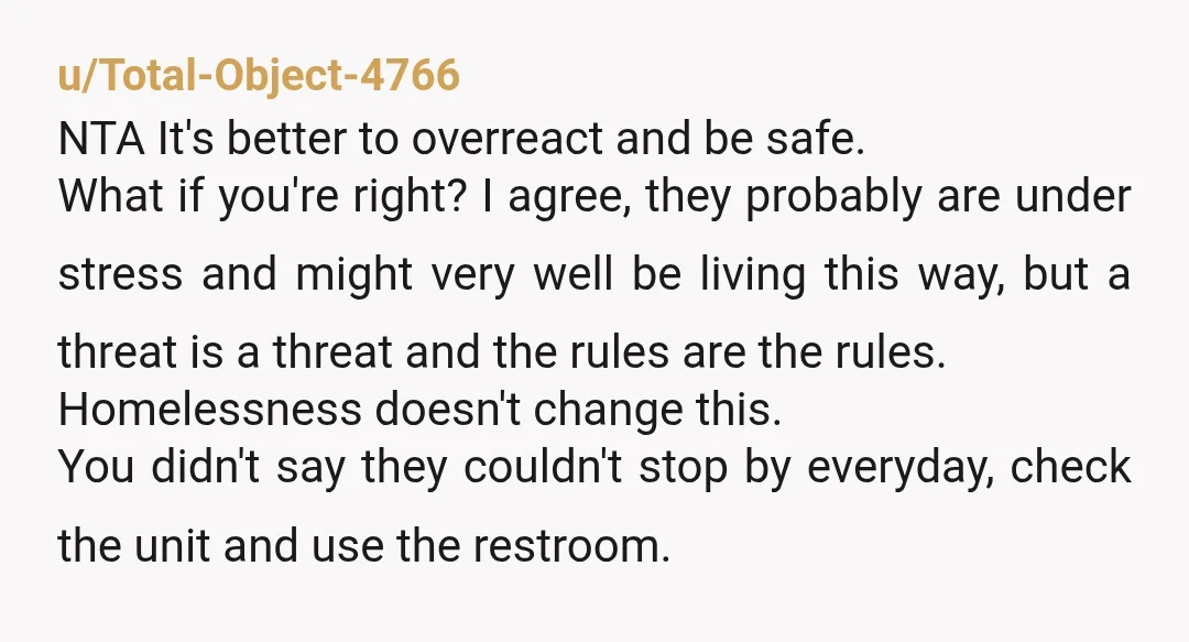 u/Total-Object-4766 NTA It's better to overreact and be safe. What if you're right? I agree, they probably are under stress and might very well be living this way, but a...
