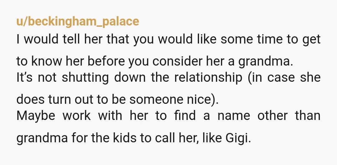 u/JosieJOK NTA You might give her a chance to be step-grandma, though. She sounds a little fixated on your youngest child, so I’d make the point that she’s the step-grandmother...