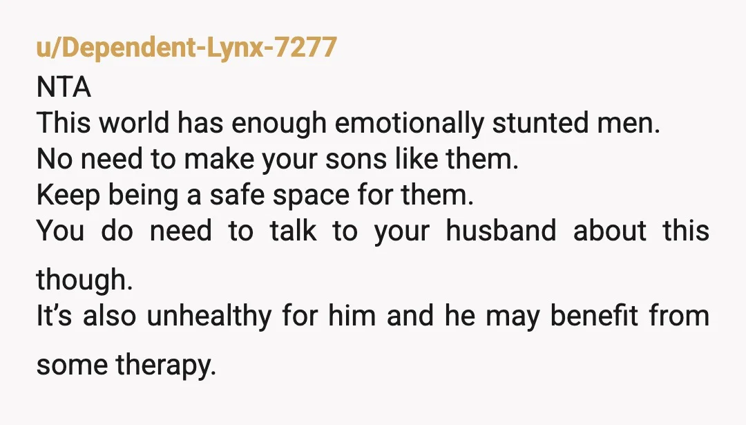 u/Pleasant_Internet910
Your husband's emotionally repressed nature IS actively going to adversely affect your kids.
He needs to be told about it