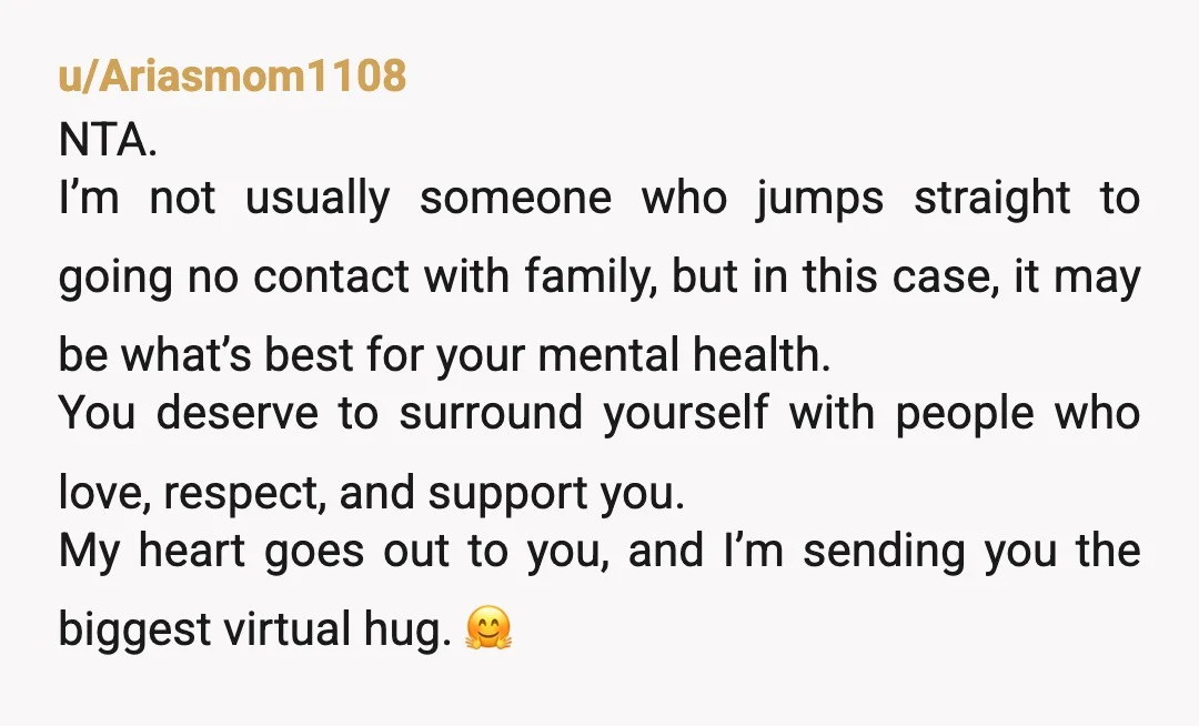 u/korepersephone11 NTA. I’m sorry you were treated so badly by your family, but the other commenters on here are right about one thing- they are not going to change. And...
