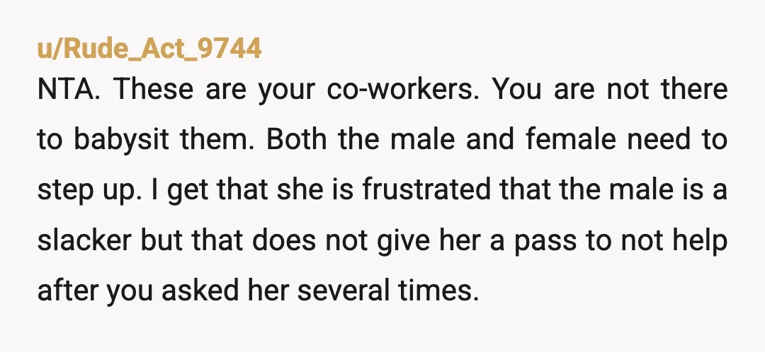 u/Malibucat48 NTA You should have snapped ago. If you aren’t her supervisor, wake her up every time you find her sleeping on the job, and tell her she will be...