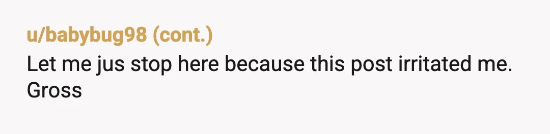 u/Crazy_Bee2 She probably now wants you to focus on getting a job, so that you can move out, since you live there free and dont want to help with the...