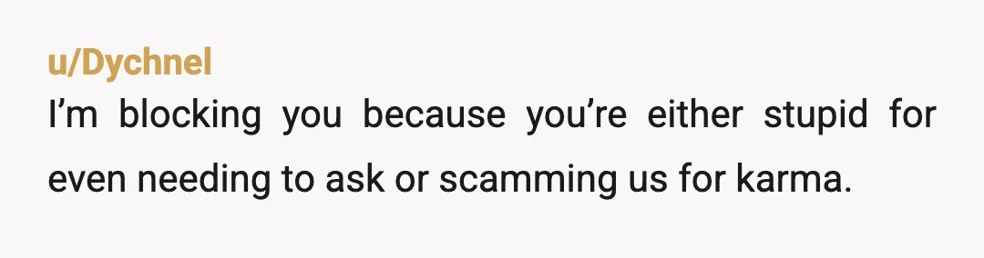 u/Dychnel
I’m blocking you because you’re either stupid for even needing to ask or scamming us for karma.
