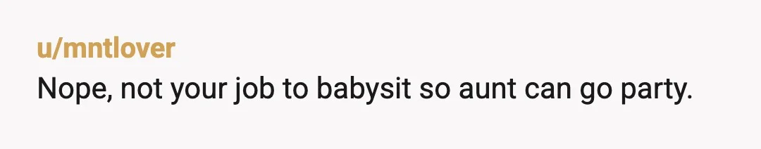 u/mntlover
Nope, not your job to babysit so aunt can go party.
