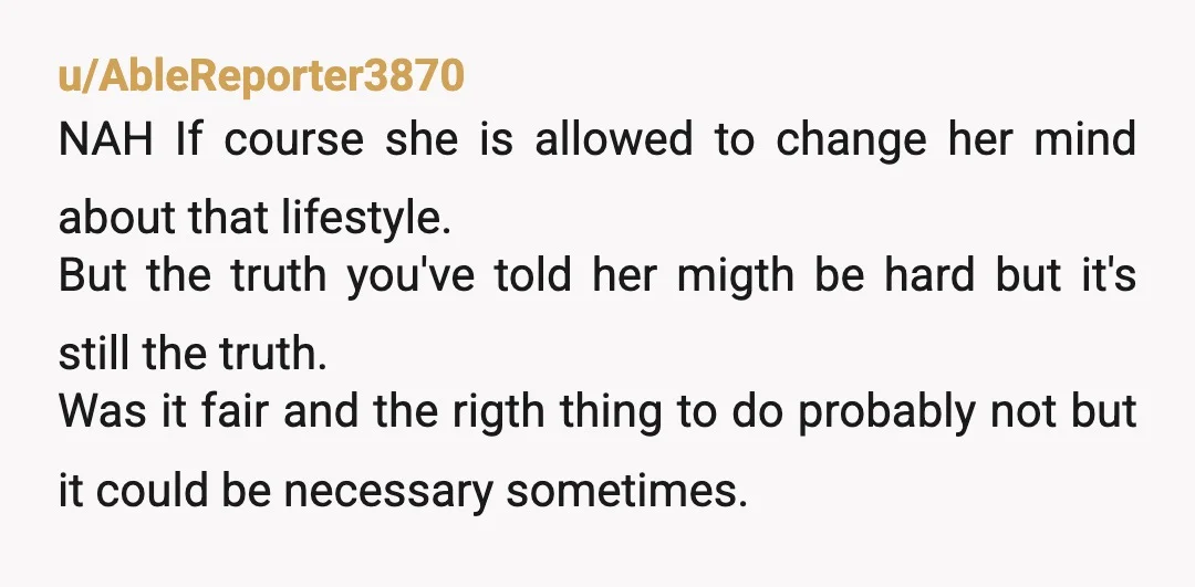 u/SundaeDouble7481
Hard to say. Did you communicate sympathy while making your valid point about her choices?