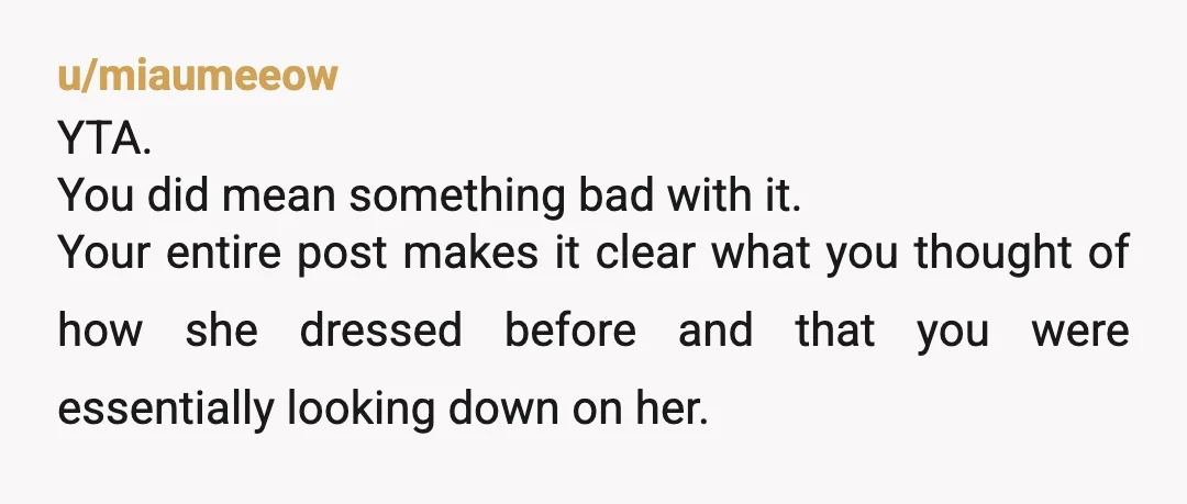 u/AnIcyReception
YTA How dare she dress well! You sound super judgemental.