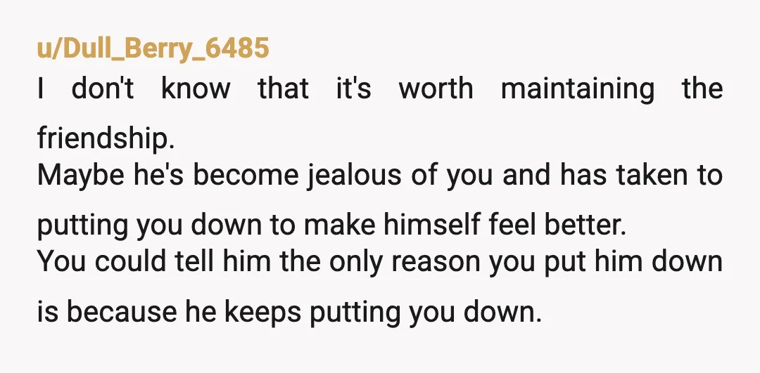 u/Bluegrass_Boss NTA. FWIW I count on my best friends to call me out like you did your friend (or potentially former friend). They often can objectively provide feedback to me...