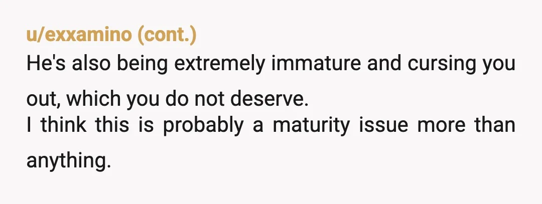 u/BreadMaker_42
Nta.
He called you a B\* and said you should take a break.
Be done with him.
For reference, I’m a father with daughters…