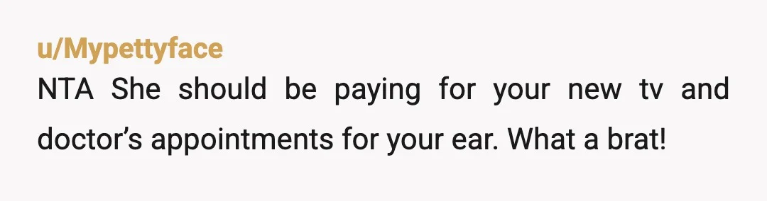 u/FeelingNarwhal9161
You’re not making her pay for a new TV?! Dafuq, OP?!