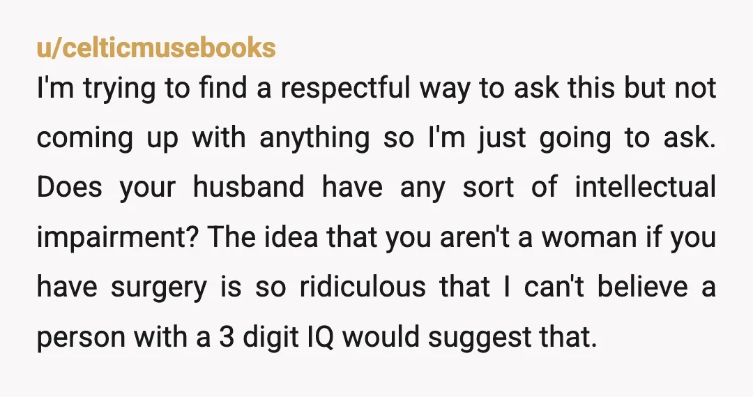 u/celticmusebooks I'm trying to find a respectful way to ask this but not coming up with anything so I'm just going to ask. Does your husband have any sort of...