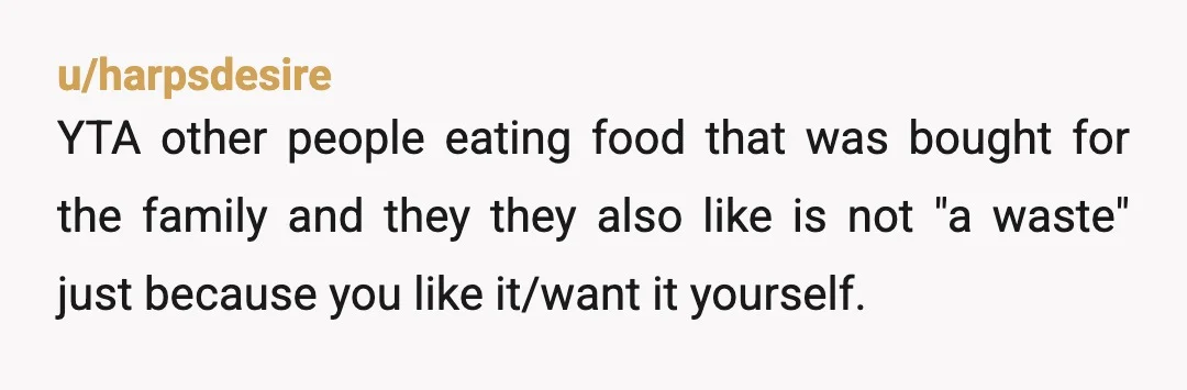 u/disasterbee
YTA for policing and judging what and how they eat, it's not wasteful to eat until you're full.
Have you asked your mom to buy more noodles tho?