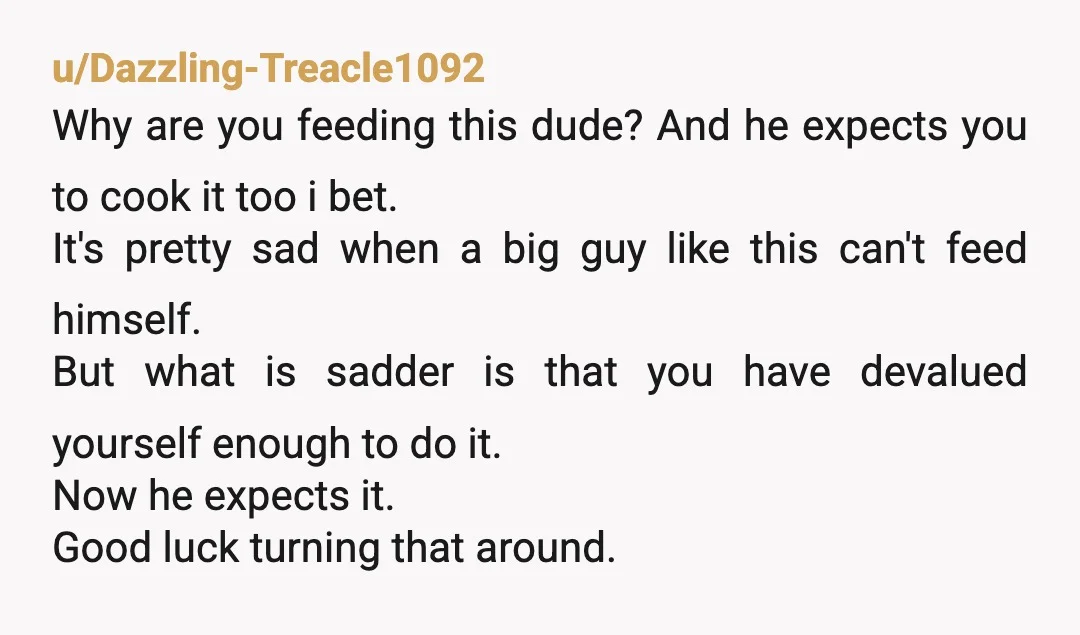 u/EquivalentQuestion60
Unless there’s a ring on your finger you shouldn’t be sacrificing your budget for his appetite.