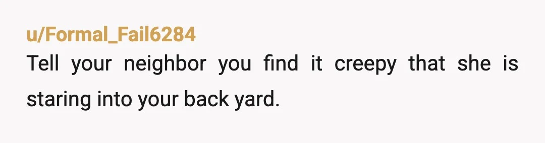 u/Alfredthegiraffe20
She needs to stop perving on your small children in swimmers. Next time tell her you're calling the police on her.
Oh and YNW