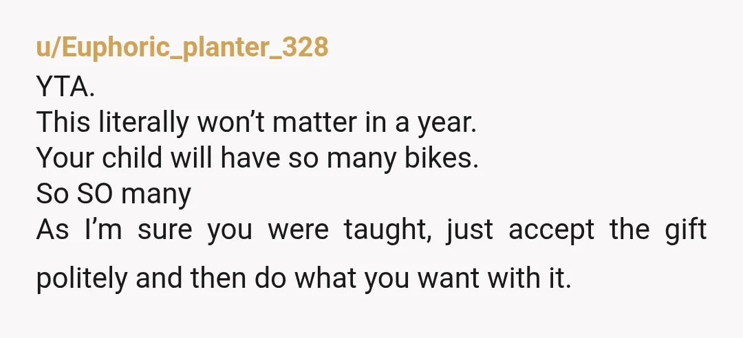 u/NurseKitty5 YTA. Where are manners and consideration for other people who love and support your child. It’s not what we wanted boohoooooo! That’s fine, return it if you think it...