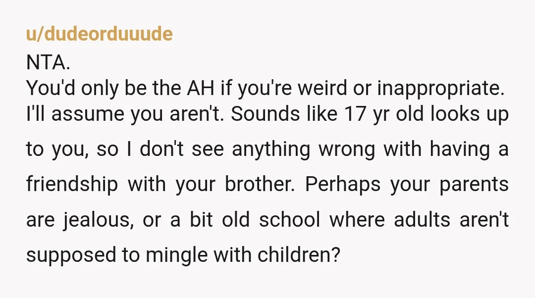 u/Past_Gear_4310
NTA.
Tell them when they pass they won’t be around to be mad that you and your brother have a good relationship.