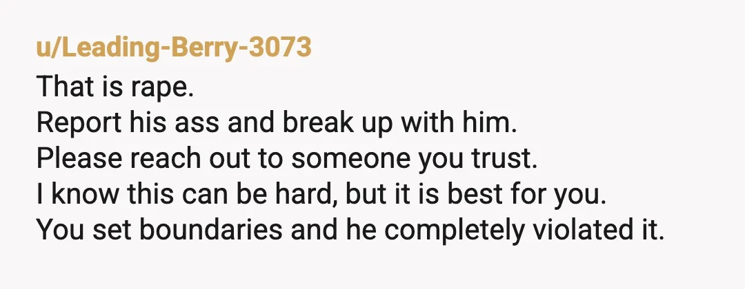 u/BeyondTheBees
Oh honey. 😭 This is sexual assault and you need to RUN in the opposite direction!!!