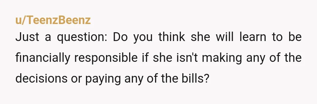 u/Ibegb You guys need a serious re-allignment. The pampered, taken-care of lifestyle won't get better with time if left unchecked. Add in that she's now comfortable in her dependence on...