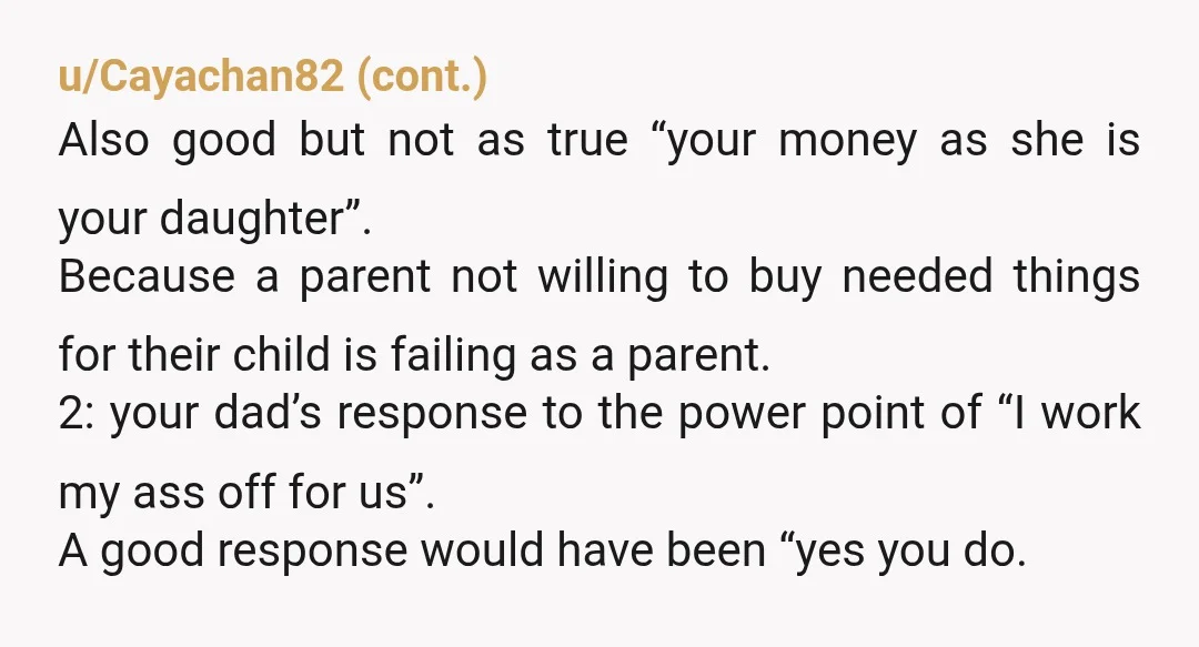 u/WifeofBath1984 All I can say is, good on you. I was a SAHM for 8 years and while my wife didn't treat me as poorly as your dad treats your...