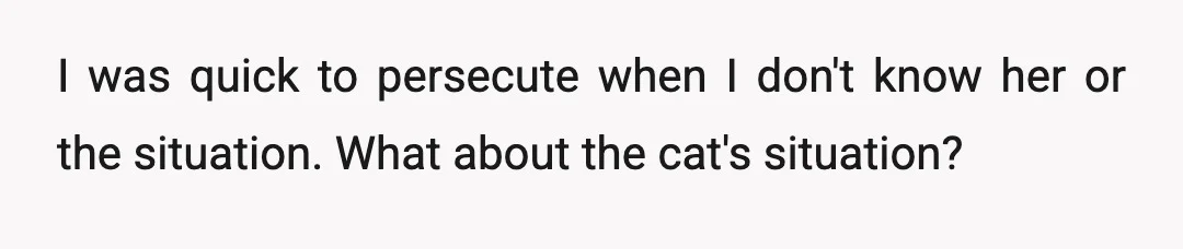 u/RGQcats
Of course you're NTA. The person who abandoned their cat is. It sounds like she neglected it so badly that it's lost trust in people.