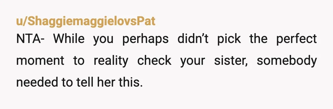 u/Son_of_Entraboard NTA. This is what is called “consequences of your decisions”. Not your fault your sister didn’t think things through. She’s a grown adult who made this choice freely and...
