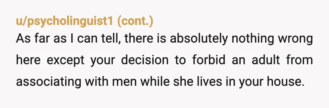 We have raised her with strong Catholic and traditional Mexican values, and she understands no boys allowed until she leaves the house This alone proves an YTA and might be...