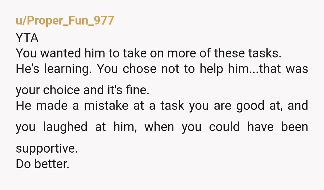 u/Technical_Syllabub40
How to get someone to stop being open with you; laugh at them while they are learning…