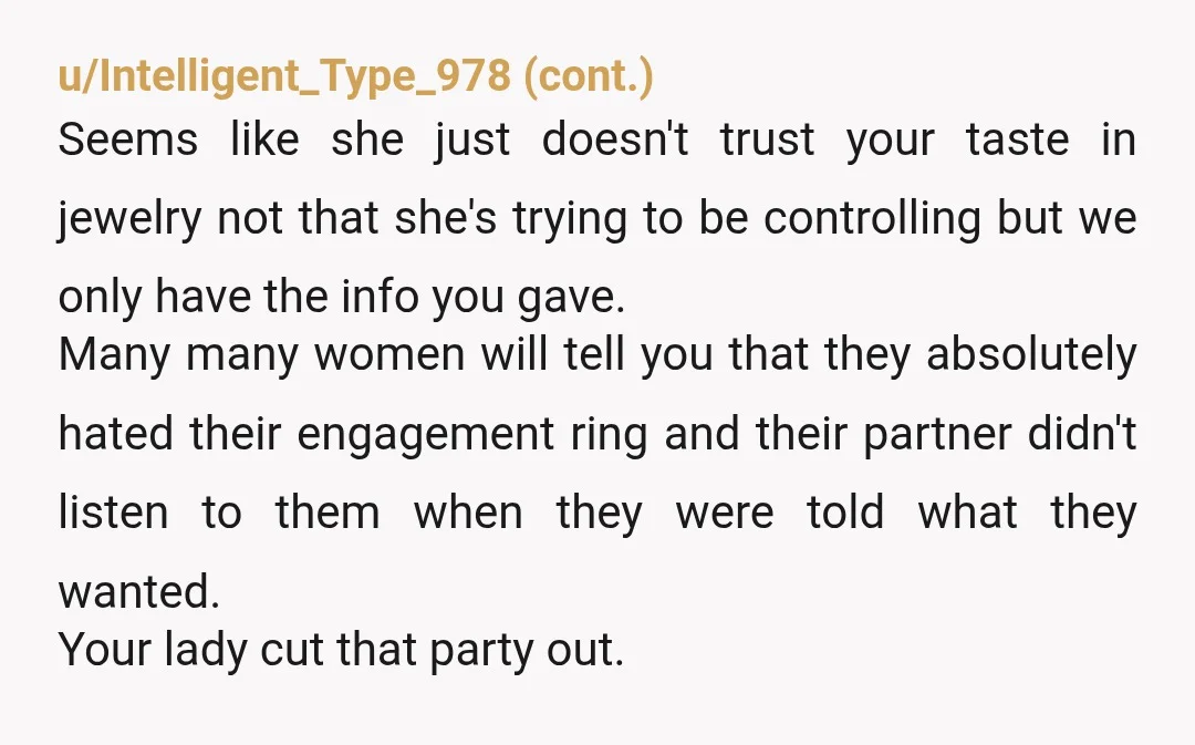 u/ThrowRA_VeiledInVice it feels like a manipulation on her part because she did it behind your back. an engagement ring is a "gift" in contemplation of marriage. She bought herself her...