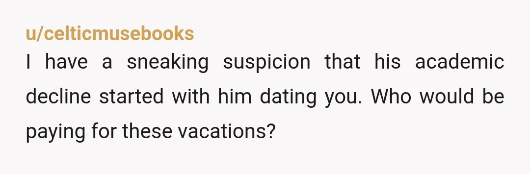 u/Few_Fall_7027
You are both adults and as long as you both are paying for the vacation, he doesn't need his parents permission.