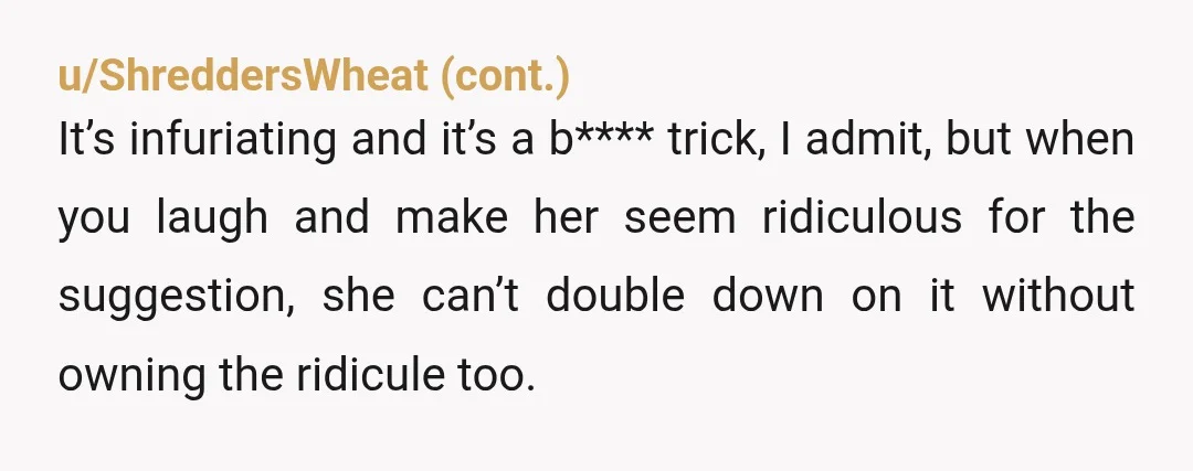 u/astronomydomone She is manipulating you and messing with your head because you are a doormat. It’s a fun little game for her. She isn’t going to stop this unless you...