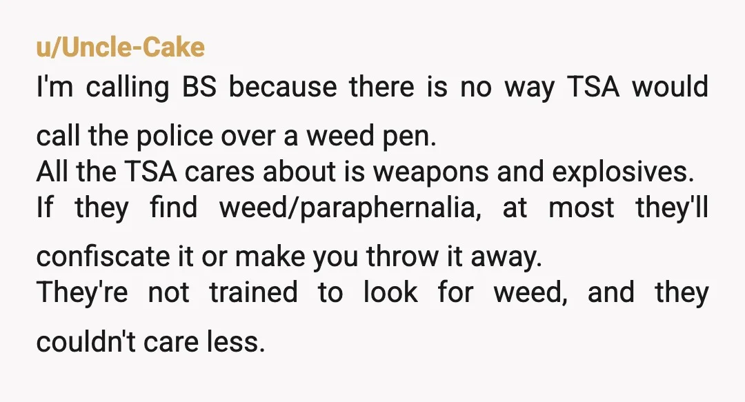 u/dailyturtletime
this is fake, i dont think TSA stopped her over a weed pen