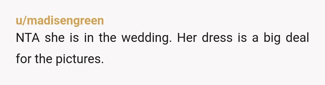u/topoloco1 NTA, this is not a bridezilla move. You already paid for a dress, and offered an alternative if she didn't like it. I guess she's just trying to draw...