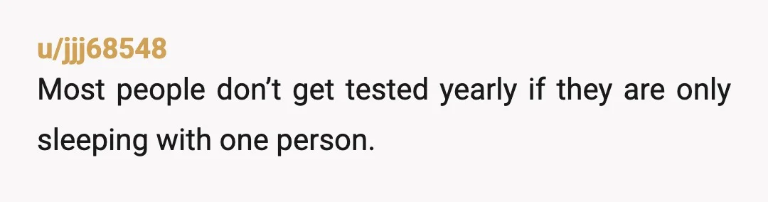 u/Alchemicwife Inform him that HIV can take up to ten years to show up on testing. NTA. Edit: my bad it can remain dormant for many years. It apparently shows...