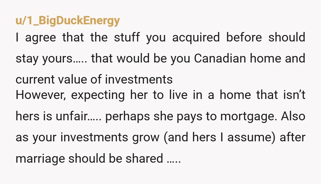 My thinking is that if I’m using money I earned before marriage to buy the house, I’d like that house to remain my separate asset. I wouldn’t expect her to...