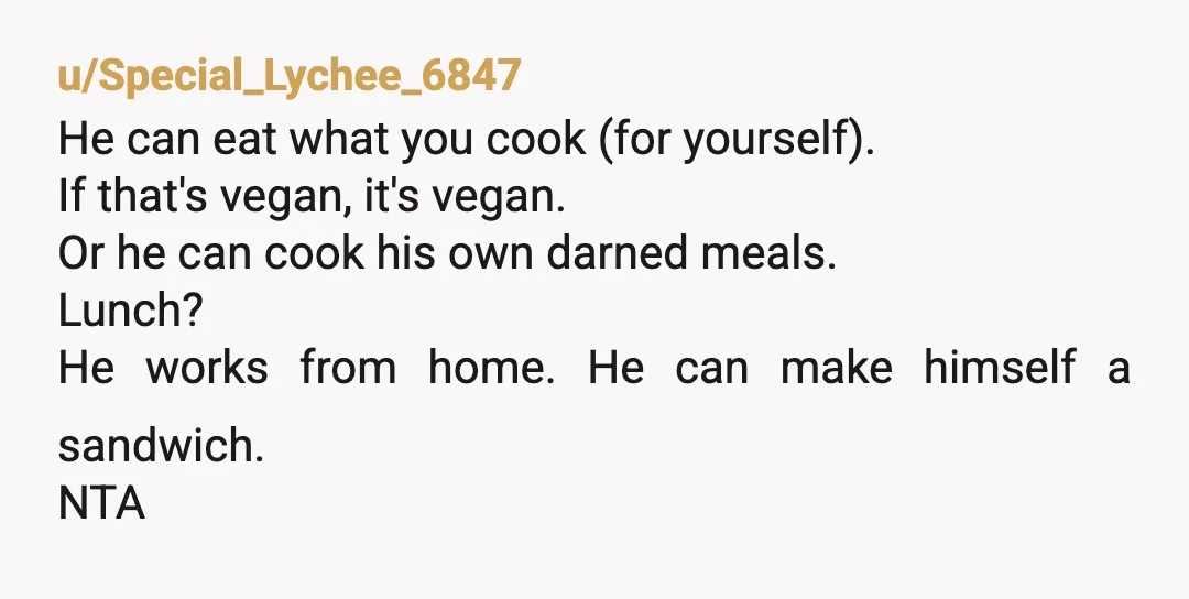 u/zeldasusername NTA I wouldn't be cooking meat if I was vegan?  And I dont get why he can't clean up after the one who cooks for him either. He doesn't...