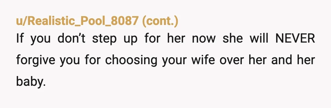u/Snackinpenguin You’re not wrong. Your daughter is an adult (barely) and is having to make adult decisions but wants to be financially cared for under your roof with another on...