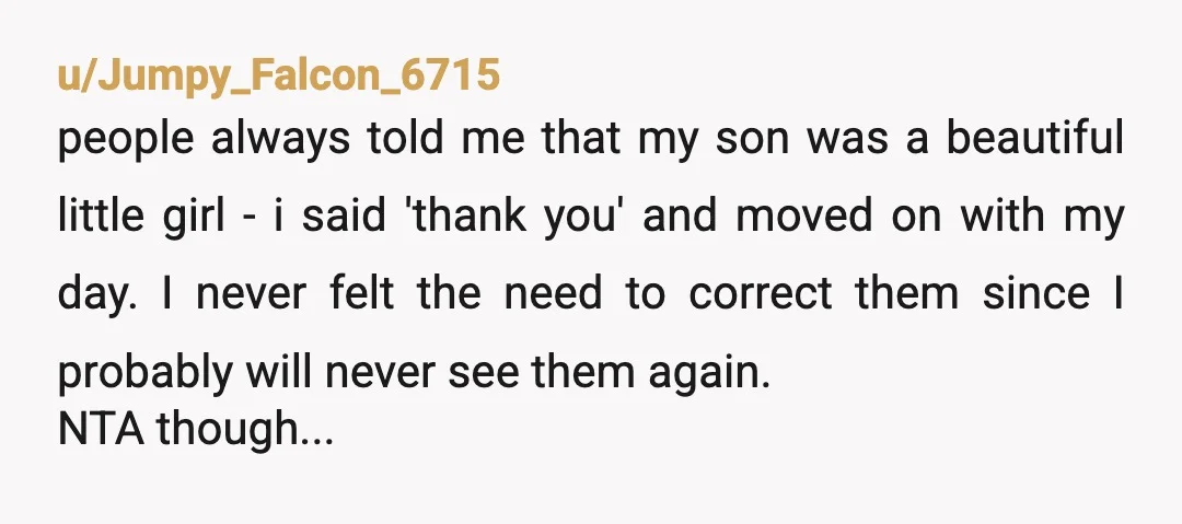 u/mynameisnotsparta
I always just say you have lovely children when I am not sure.
**NTA.
She was a b** old biddy.