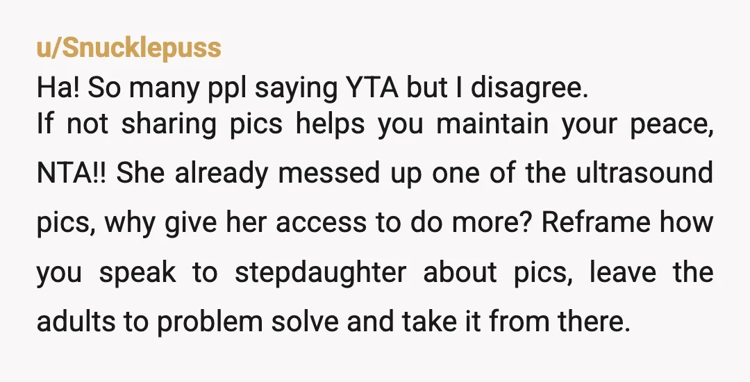 u/Danie99 NTA she doesn't need pictures of the baby, she can enjoy her brother while at your house so I don't understand how this impacts her relationship with him, and...