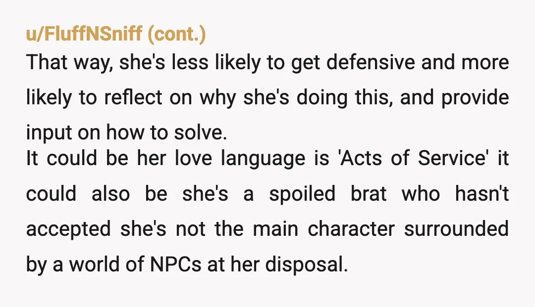u/Super-Staff3820 NOR. You’re not wrong to be frustrated. It’s exhausting feeling like you always have to defend your “no” every single time. She’s acting like a spoiled brat. Maybe you...