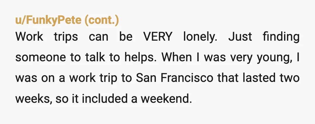 u/Impossible_Author409 Yes. Wildly overreacting. Your girlfriend ran into someone she has met before on a work trip and you are freaking out about it. Say that out loud in the...
