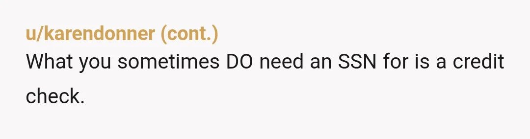 u/misteraustria27
She didn’t want a background check.
She wanted your ssn for god knows what.
You dodged a bullet.
NTA