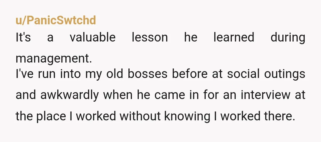 u/_maynard To play devils advocate a little, from your story, I don’t really see what the manager did back then that was so terrible unless you’re leaving a lot out....