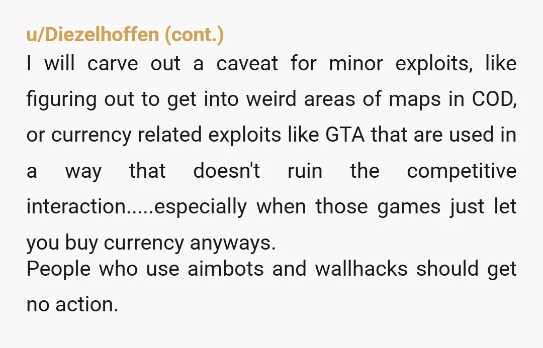 u/Knickers1978 If he was cheating in a single player game, I’d be pretty meh about it. However you want to play, whatever. But doing it in online games is disgusting....