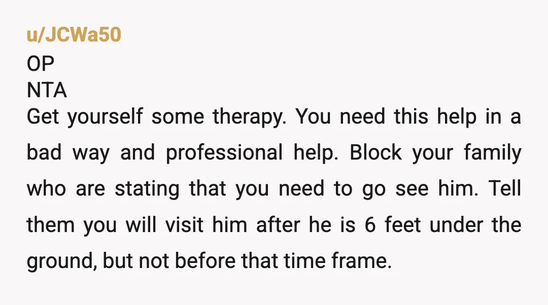 u/Eastern-Classroom437 No, Im happy you survived that trauma and know your boundaries. If you chose to see him. Do it on your terms. People with cancer can survive a long...